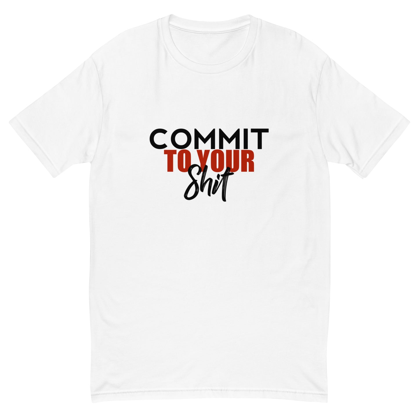 COMMIT TO YOUR SHIT TEE