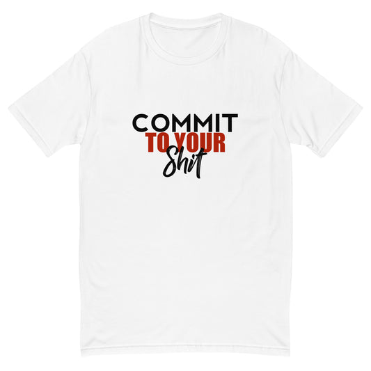COMMIT TO YOUR SHIT TEE